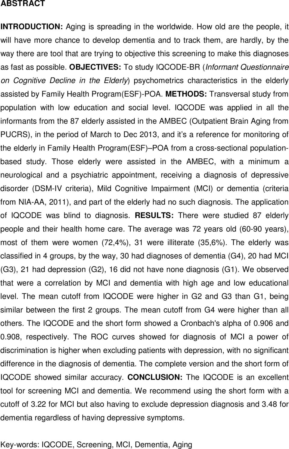 fast as possible. OBJECTIVES: To study IQCODE-BR (Informant Questionnaire on Cognitive Decline in the Elderly) psychometrics characteristics in the elderly assisted by Family Health Program(ESF)-POA.