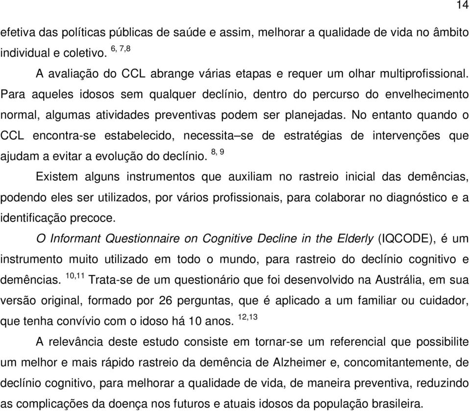 No entanto quando o CCL encontra-se estabelecido, necessita se de estratégias de intervenções que ajudam a evitar a evolução do declínio.