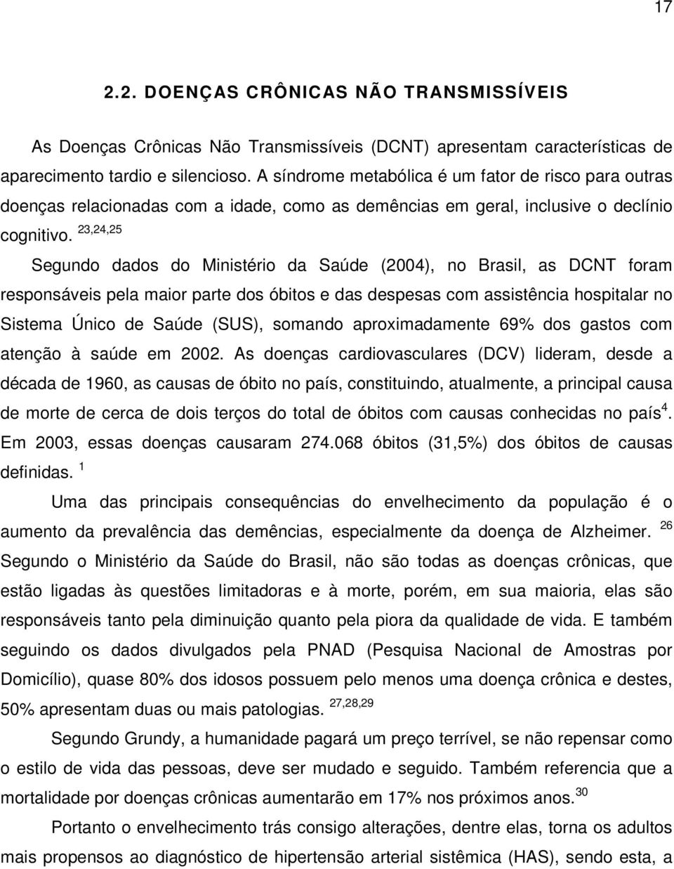 23,24,25 Segundo dados do Ministério da Saúde (2004), no Brasil, as DCNT foram responsáveis pela maior parte dos óbitos e das despesas com assistência hospitalar no Sistema Único de Saúde (SUS),
