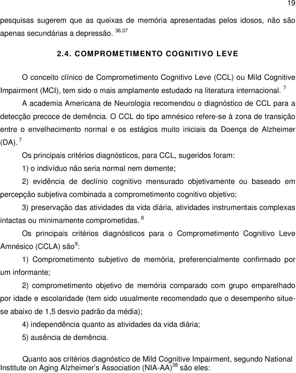 7 A academia Americana de Neurologia recomendou o diagnóstico de CCL para a detecção precoce de demência.