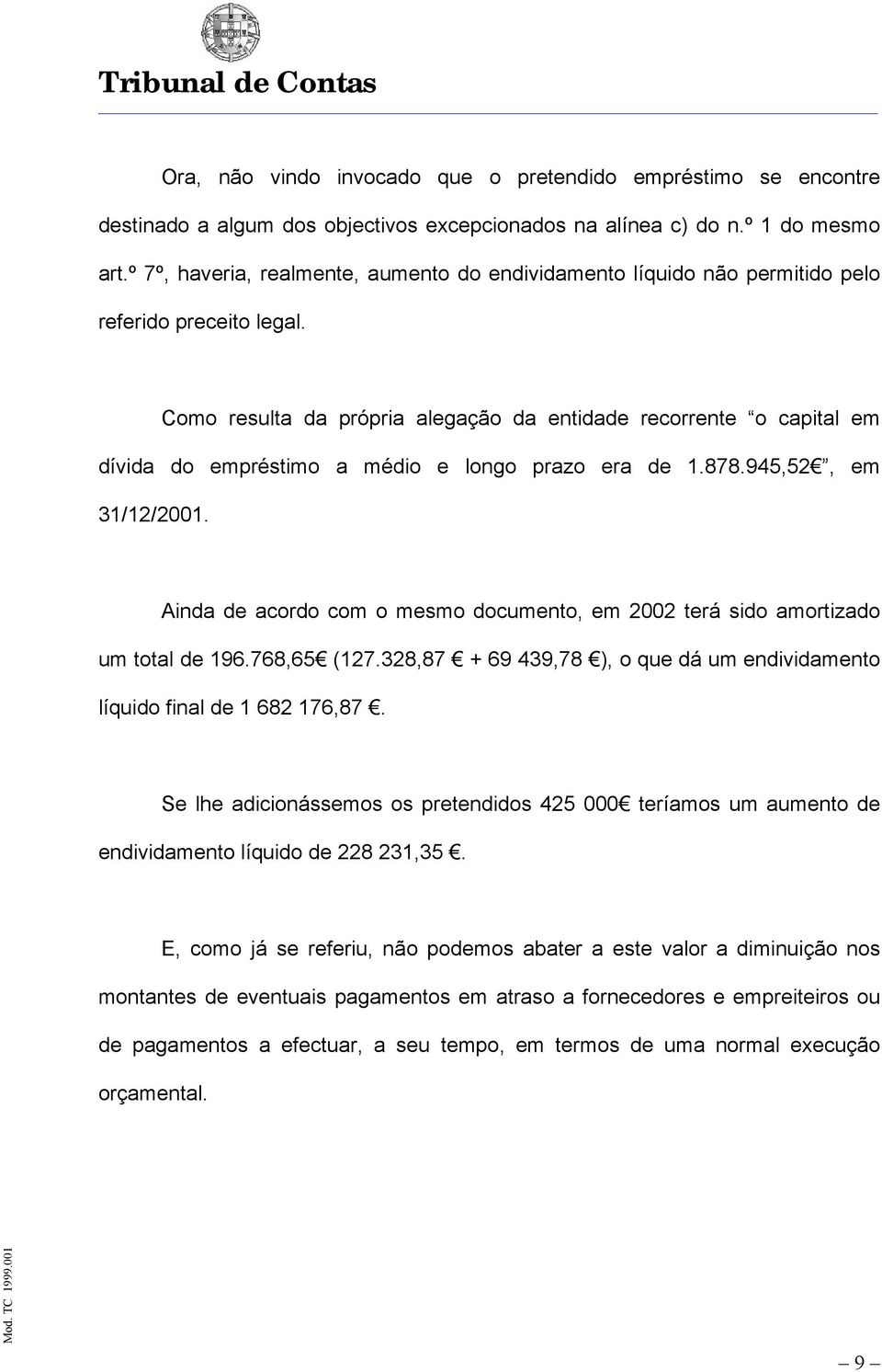 Como resulta da própria alegação da entidade recorrente o capital em dívida do empréstimo a médio e longo prazo era de 1.878.945,52, em 31/12/2001.