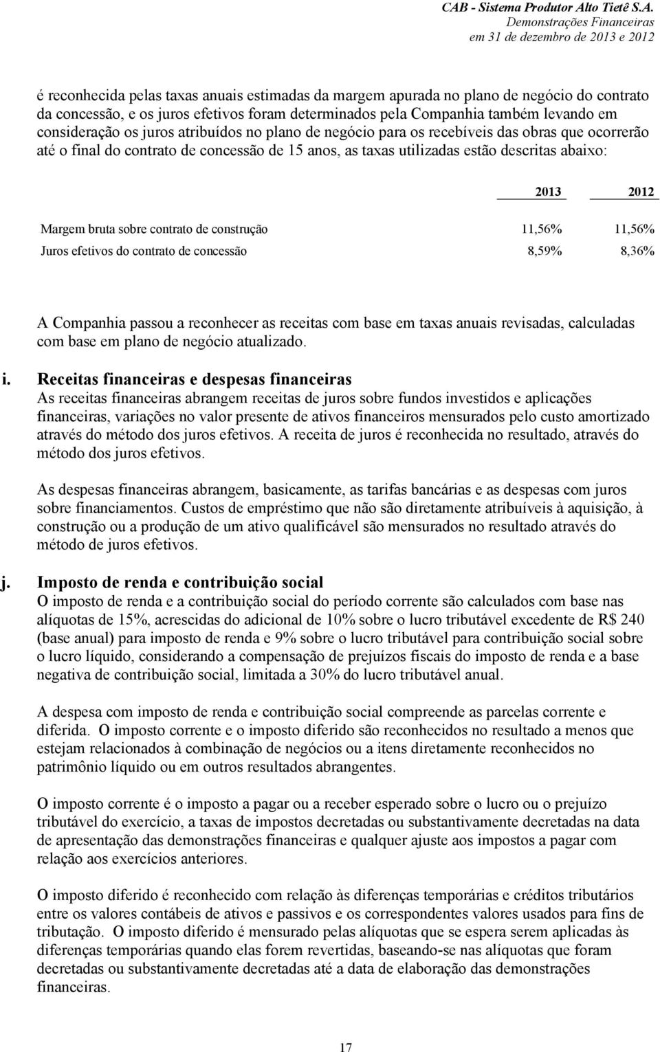 sobre contrato de construção 11,56% 11,56% Juros efetivos do contrato de concessão 8,59% 8,36% A Companhia passou a reconhecer as receitas com base em taxas anuais revisadas, calculadas com base em