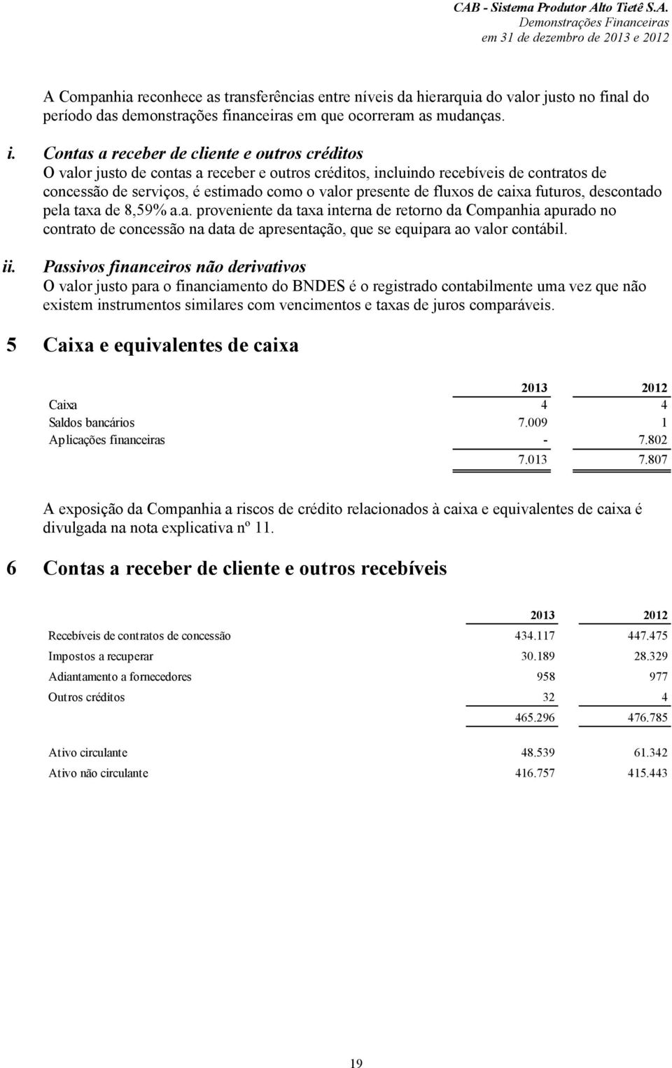 fluxos de caixa futuros, descontado pela taxa de 8,59% a.a. proveniente da taxa interna de retorno da Companhia apurado no contrato de concessão na data de apresentação, que se equipara ao valor contábil.