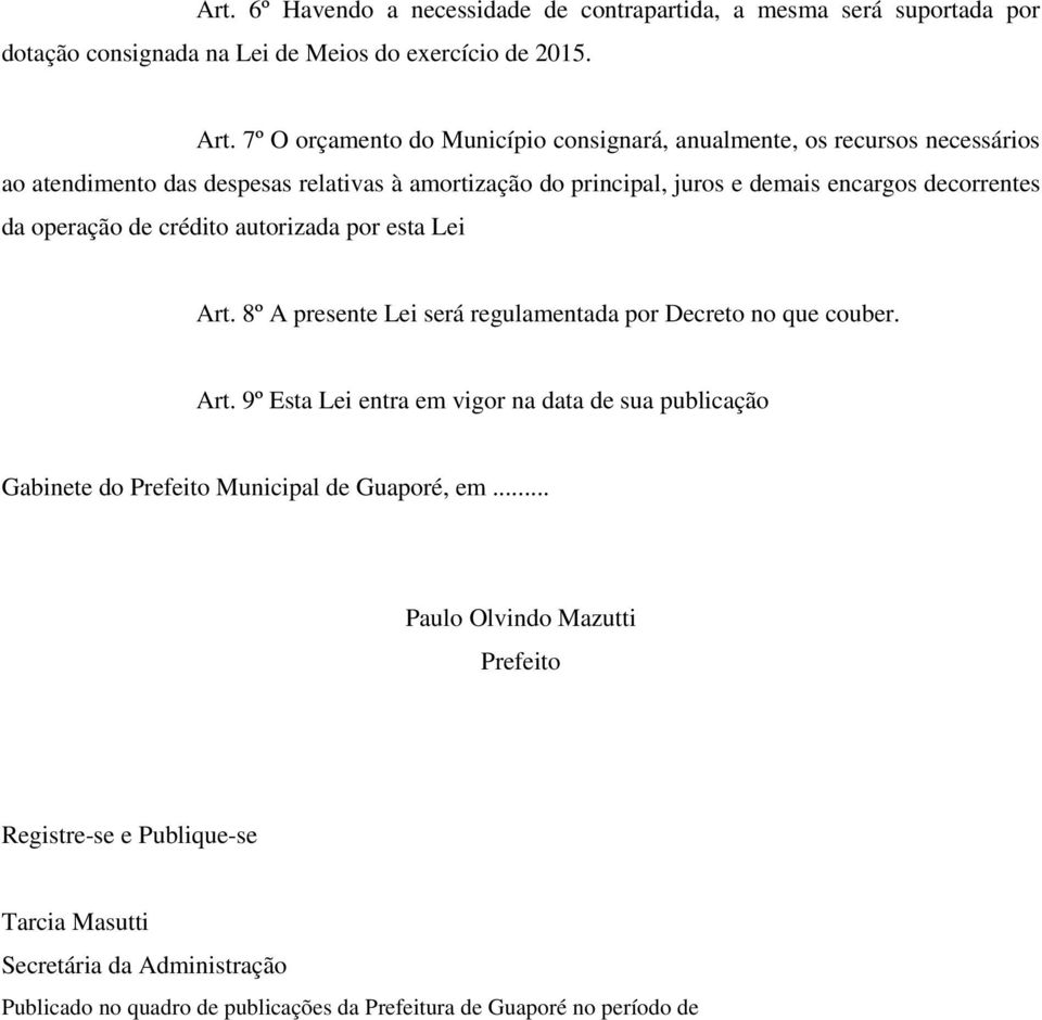 da operação de crédito autorizada por esta Lei Art. 8º A presente Lei será regulamentada por Decreto no que couber. Art. 9º Esta Lei entra em vigor na data de sua publicação Gabinete do Prefeito Municipal de Guaporé, em.