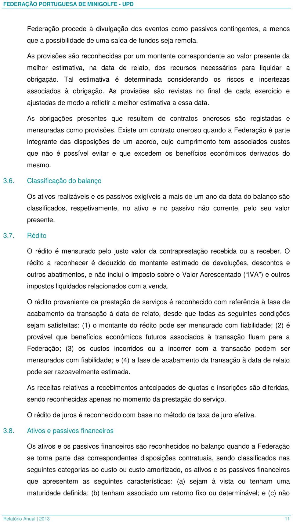 Tal estimativa é determinada considerando os riscos e incertezas associados à obrigação.