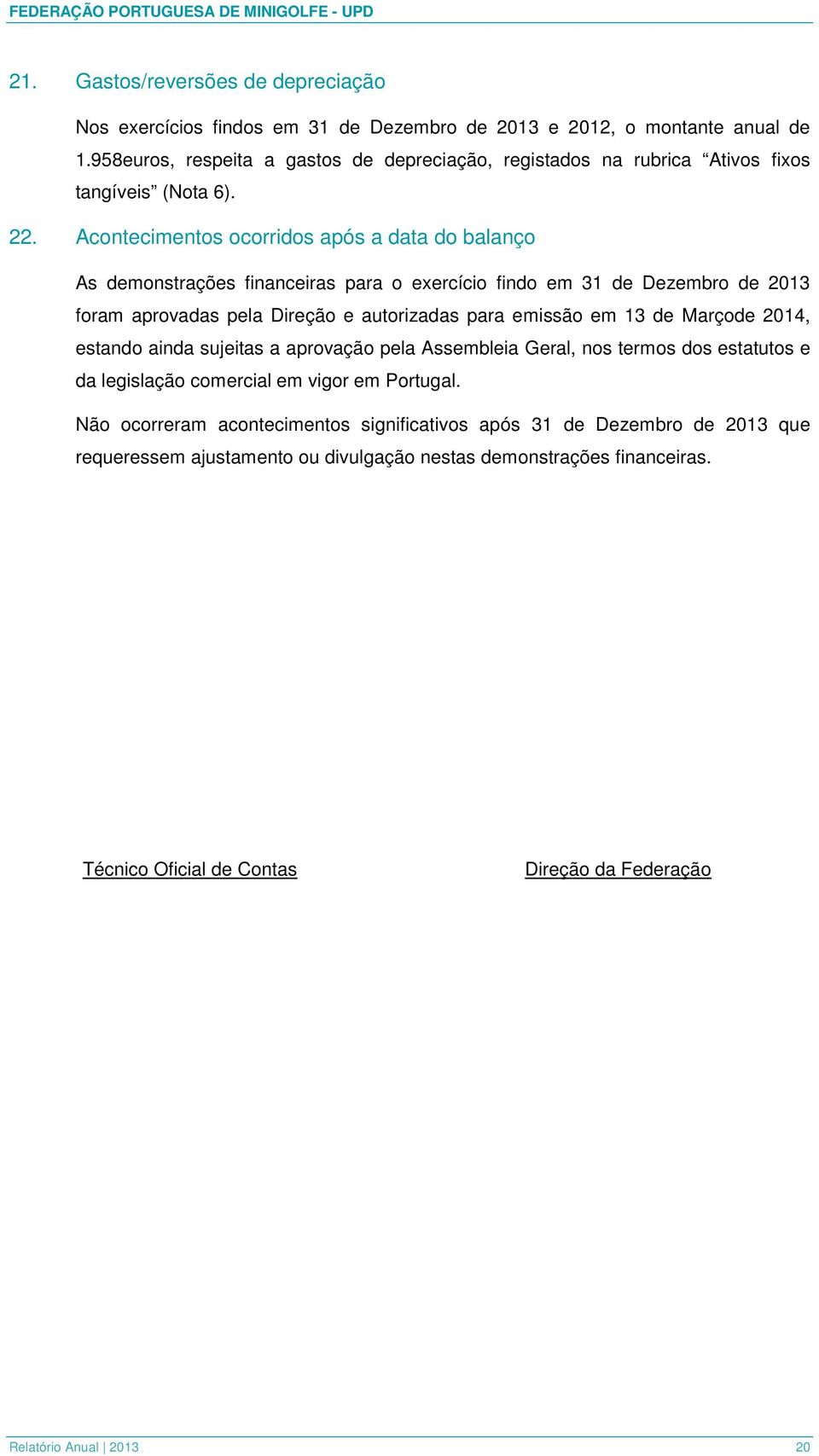 Acontecimentos ocorridos após a data do balanço As demonstrações financeiras para o exercício findo em 31 de Dezembro de 2013 foram aprovadas pela Direção e autorizadas para emissão em 13