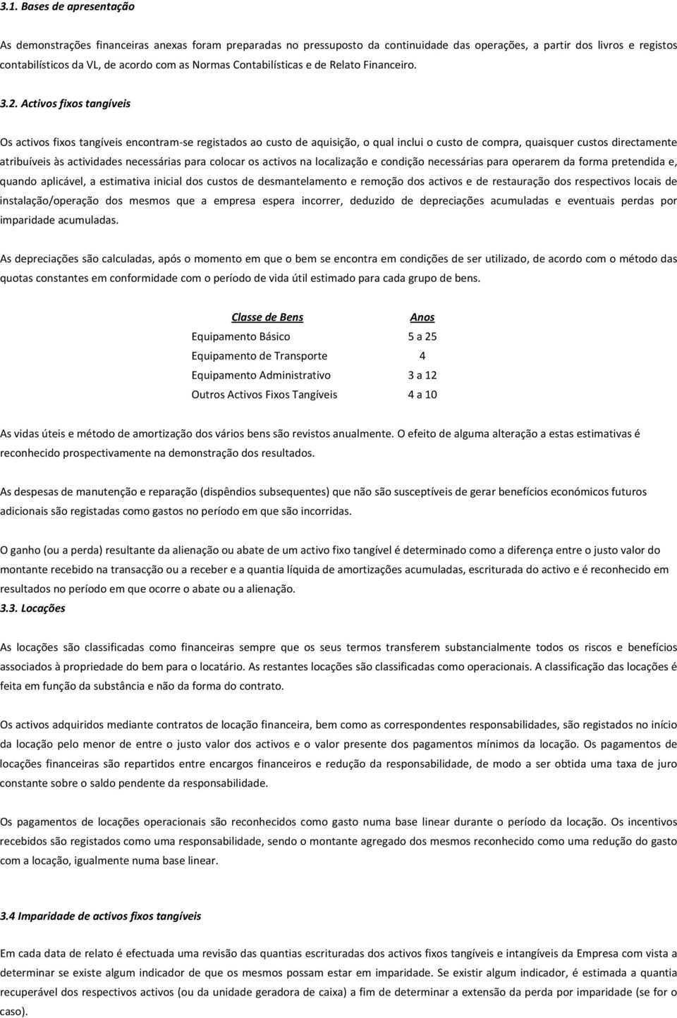 Activos fixos tangíveis Os activos fixos tangíveis encontram se registados ao custo de aquisição, o qual inclui o custo de compra, quaisquer custos directamente atribuíveis às actividades necessárias