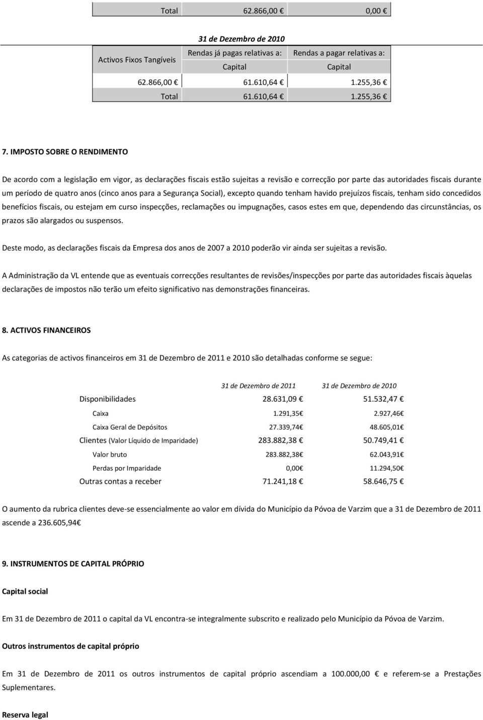 anos para a Segurança Social), excepto quando tenham havido prejuízos fiscais, tenham sido concedidos benefícios fiscais, ou estejam em curso inspecções, reclamações ou impugnações, casos estes em