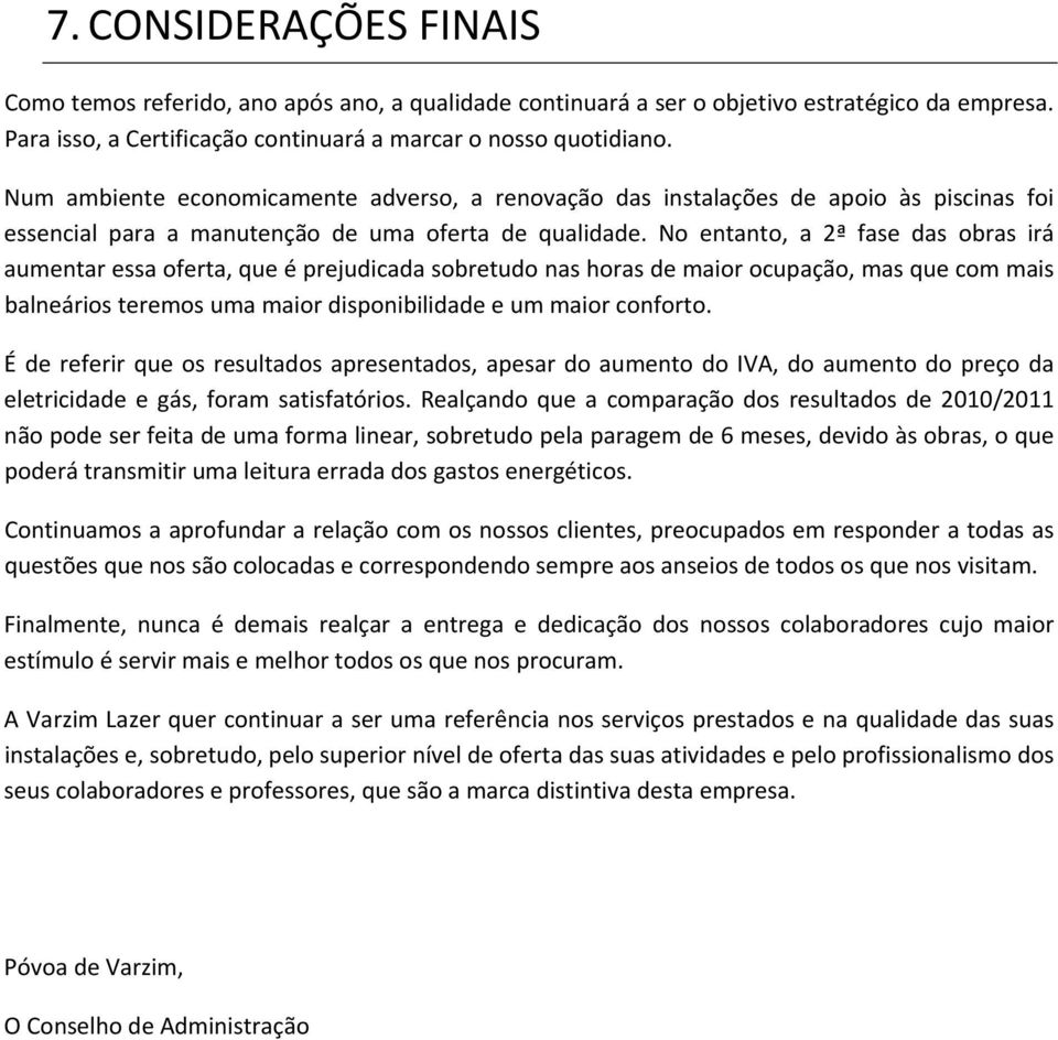 No entanto, a 2ª fase das obras irá aumentar essa oferta, que é prejudicada sobretudo nas horas de maior ocupação, mas que com mais balneários teremos uma maior disponibilidade e um maior conforto.