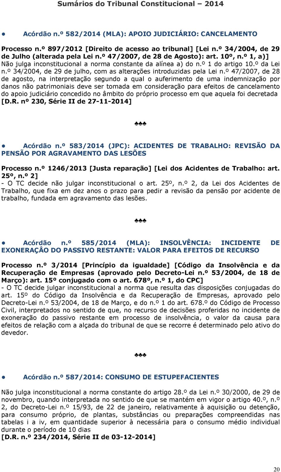 º 47/2007, de 28 de agosto, na interpretação segundo a qual o auferimento de uma indemnização por danos não patrimoniais deve ser tomada em consideração para efeitos de cancelamento do apoio