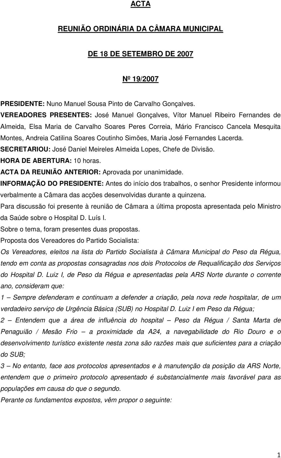 Coutinho Simões, Maria José Fernandes Lacerda. SECRETARIOU: José Daniel Meireles Almeida Lopes, Chefe de Divisão. HORA DE ABERTURA: 10 horas. ACTA DA REUNIÃO ANTERIOR: Aprovada por unanimidade.