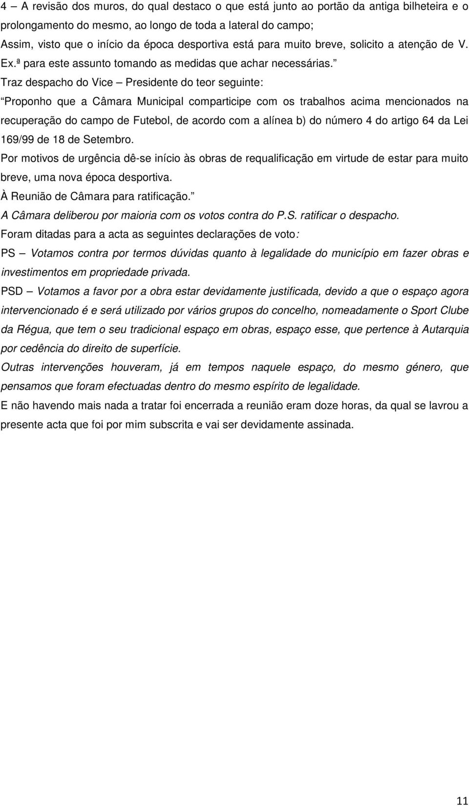 Traz despacho do Vice Presidente do teor seguinte: Proponho que a Câmara Municipal comparticipe com os trabalhos acima mencionados na recuperação do campo de Futebol, de acordo com a alínea b) do