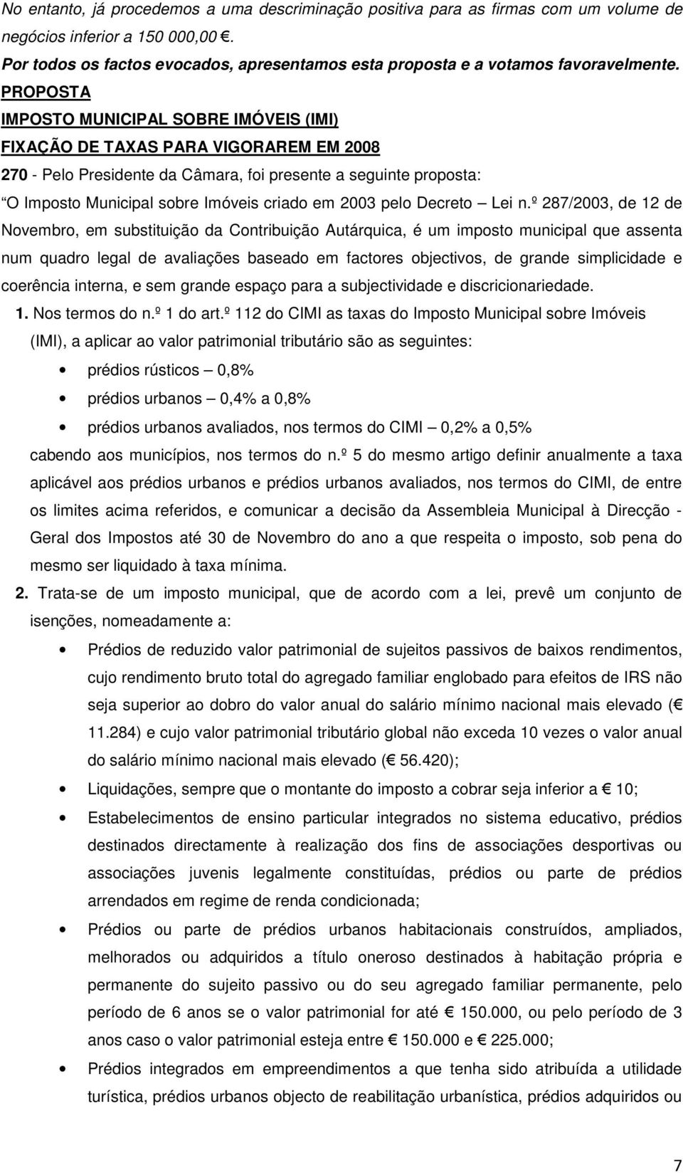 PROPOSTA IMPOSTO MUNICIPAL SOBRE IMÓVEIS (IMI) FIXAÇÃO DE TAXAS PARA VIGORAREM EM 2008 270 - Pelo Presidente da Câmara, foi presente a seguinte proposta: O Imposto Municipal sobre Imóveis criado em