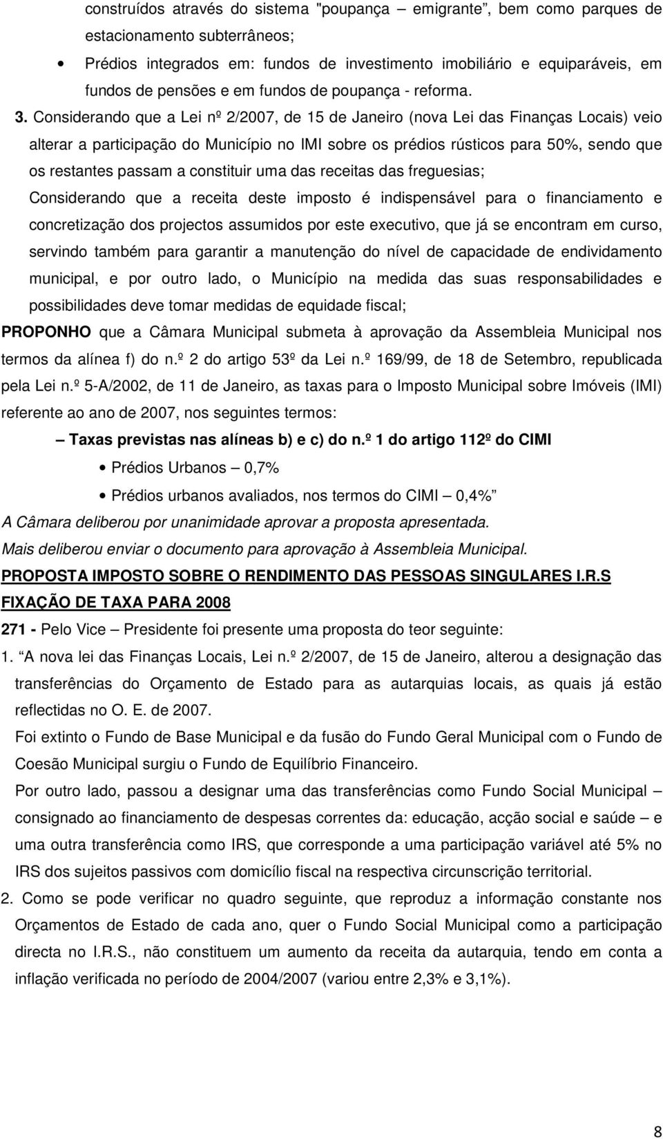 Considerando que a Lei nº 2/2007, de 15 de Janeiro (nova Lei das Finanças Locais) veio alterar a participação do Município no IMI sobre os prédios rústicos para 50%, sendo que os restantes passam a