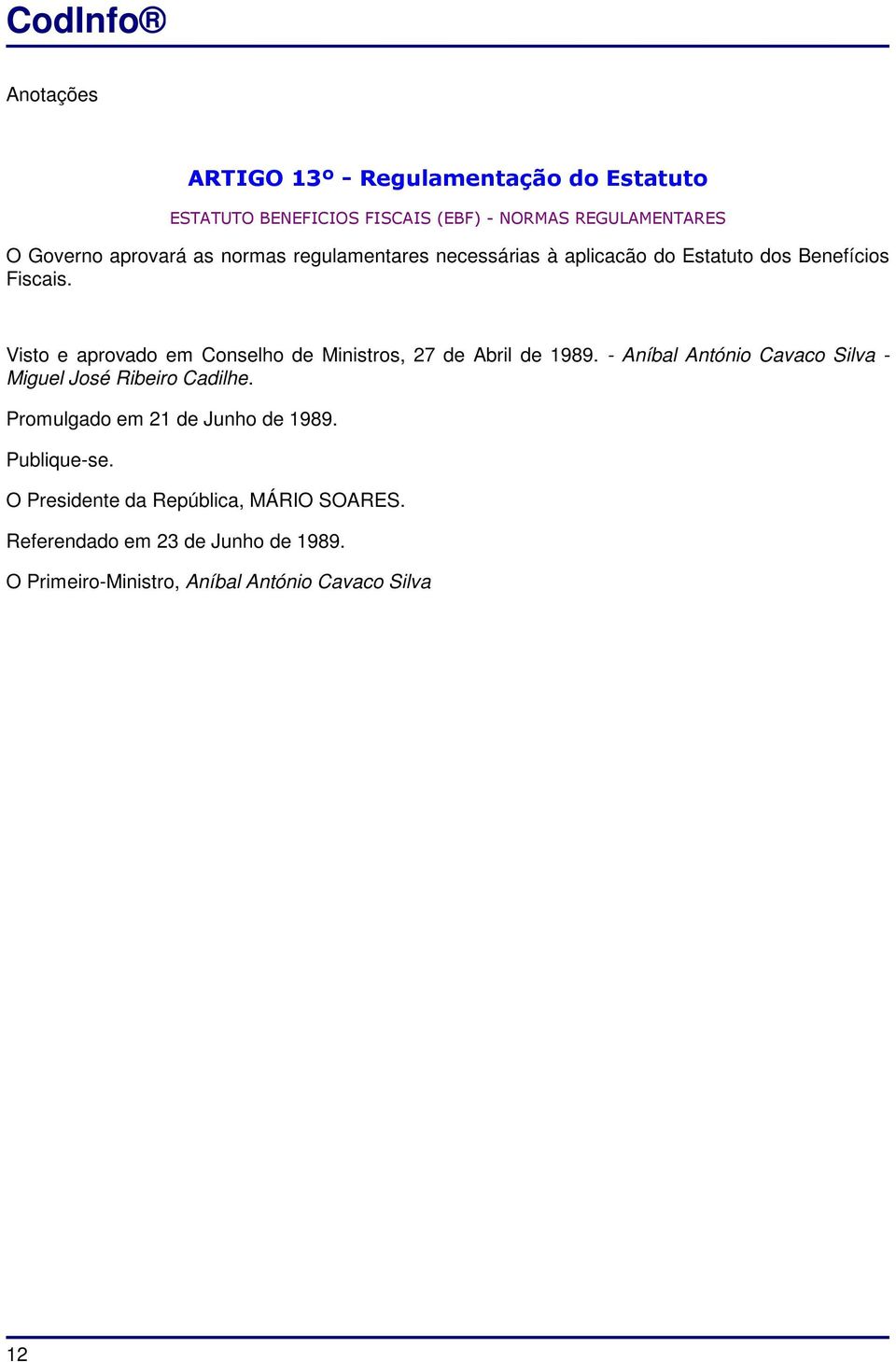 Visto e aprovado em Conselho de Ministros, 27 de Abril de 1989. - Aníbal António Cavaco Silva - Miguel José Ribeiro Cadilhe.