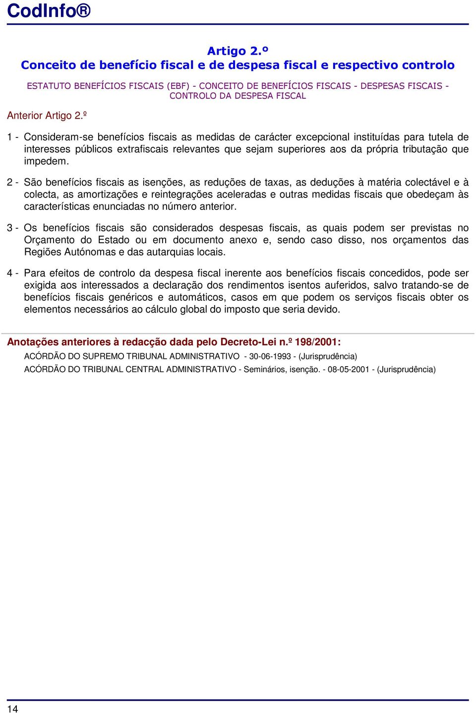 1 - Consideram-se benefícios fiscais as medidas de carácter excepcional instituídas para tutela de interesses públicos extrafiscais relevantes que sejam superiores aos da própria tributação que