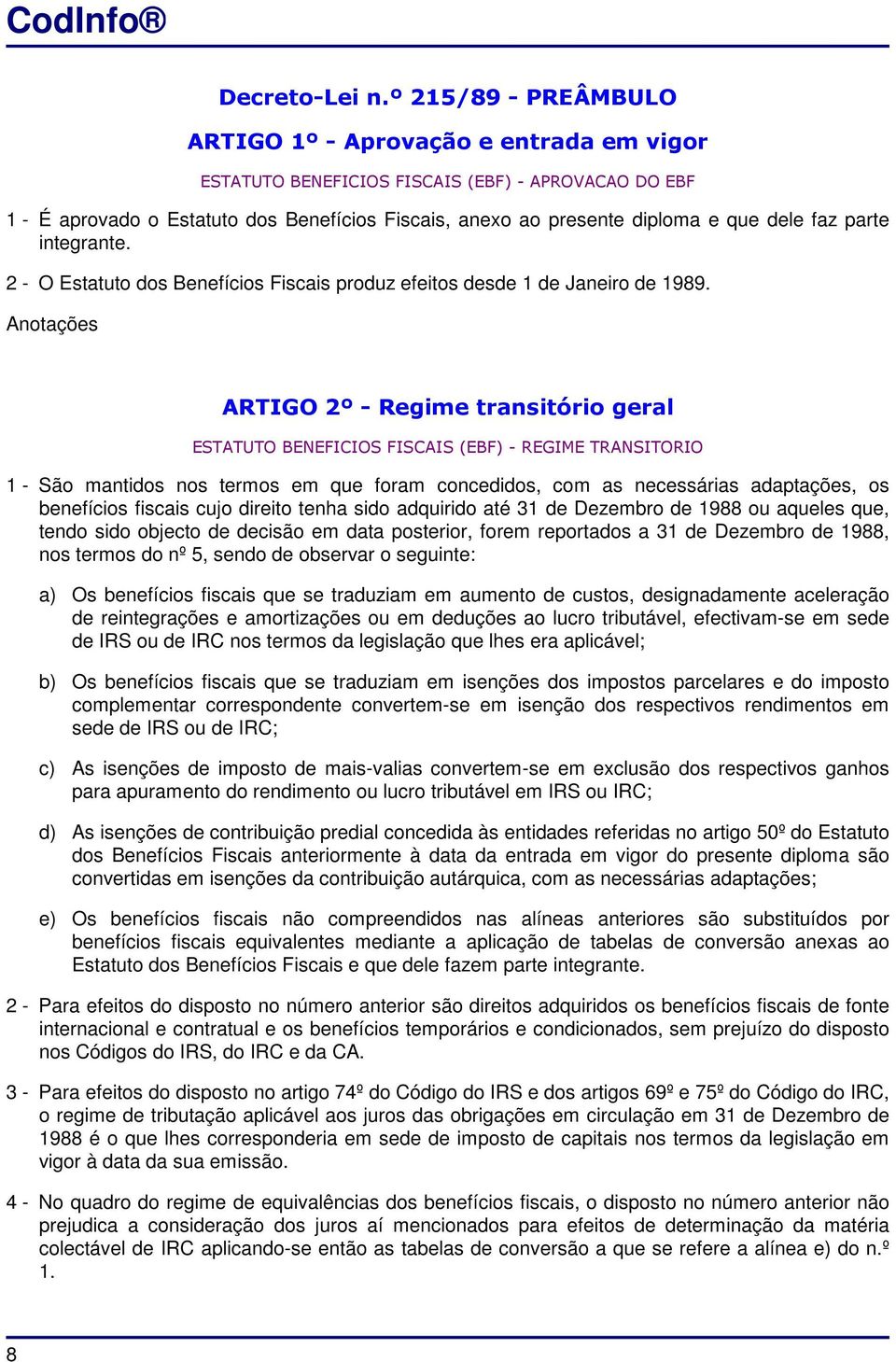 dele faz parte integrante. 2 - O Estatuto dos Benefícios Fiscais produz efeitos desde 1 de Janeiro de 1989.