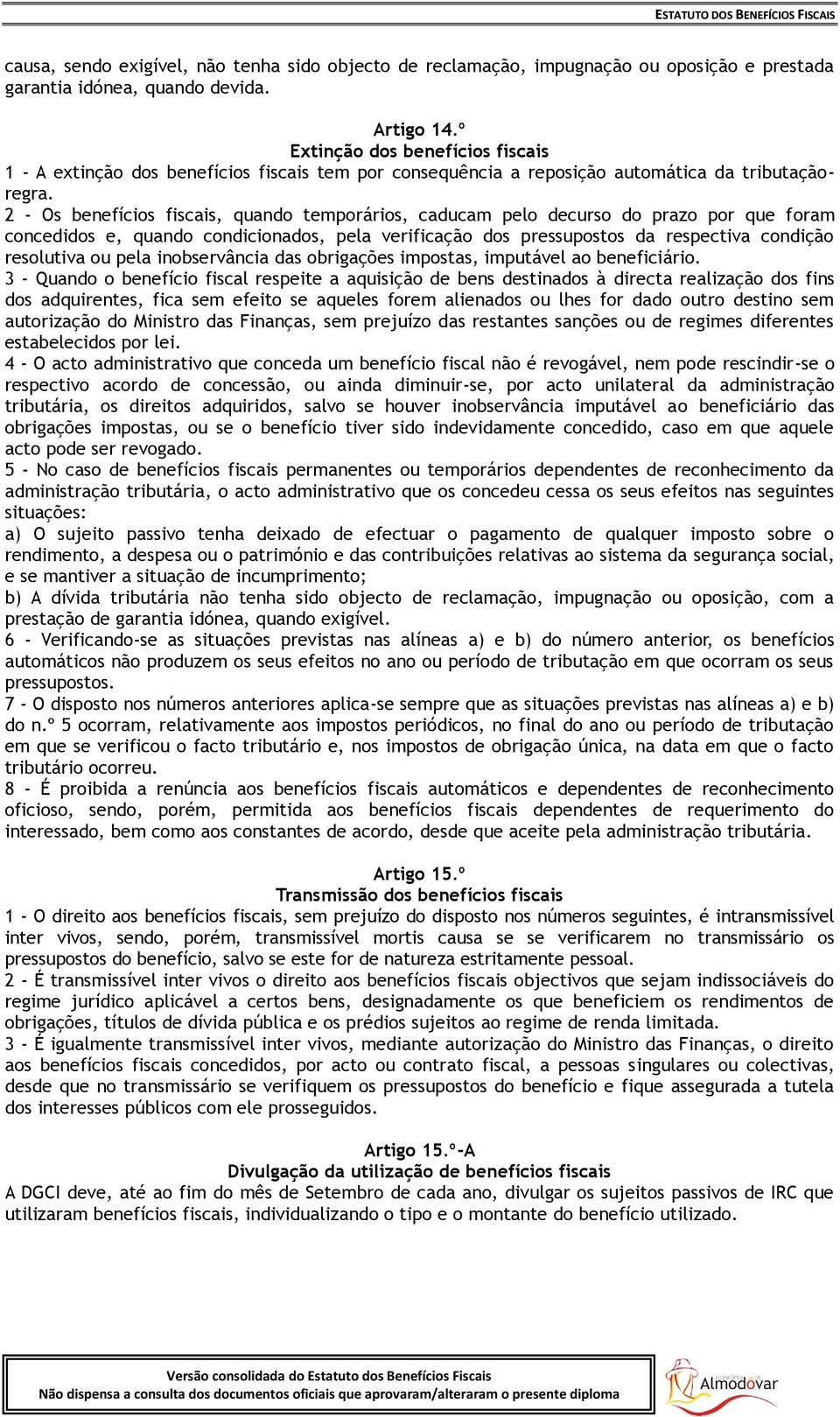 2 - Os benefícios fiscais, quando temporários, caducam pelo decurso do prazo por que foram concedidos e, quando condicionados, pela verificação dos pressupostos da respectiva condição resolutiva ou