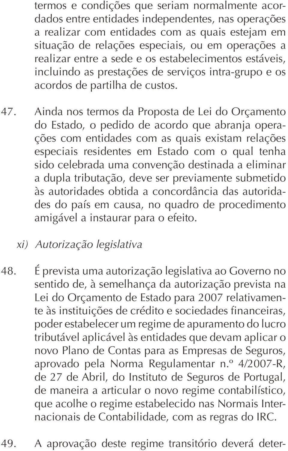 Ainda nos termos da Proposta de Lei do Orçamento do Estado, o pedido de acordo que abranja operações com entidades com as quais existam relações especiais residentes em Estado com o qual tenha sido