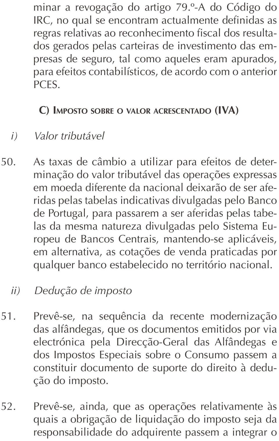 aqueles eram apurados, para efeitos contabilísticos, de acordo com o anterior PCES. C) IMPOSTO SOBRE O VALOR ACRESCENTADO (IVA) i) Valor tributável 50.