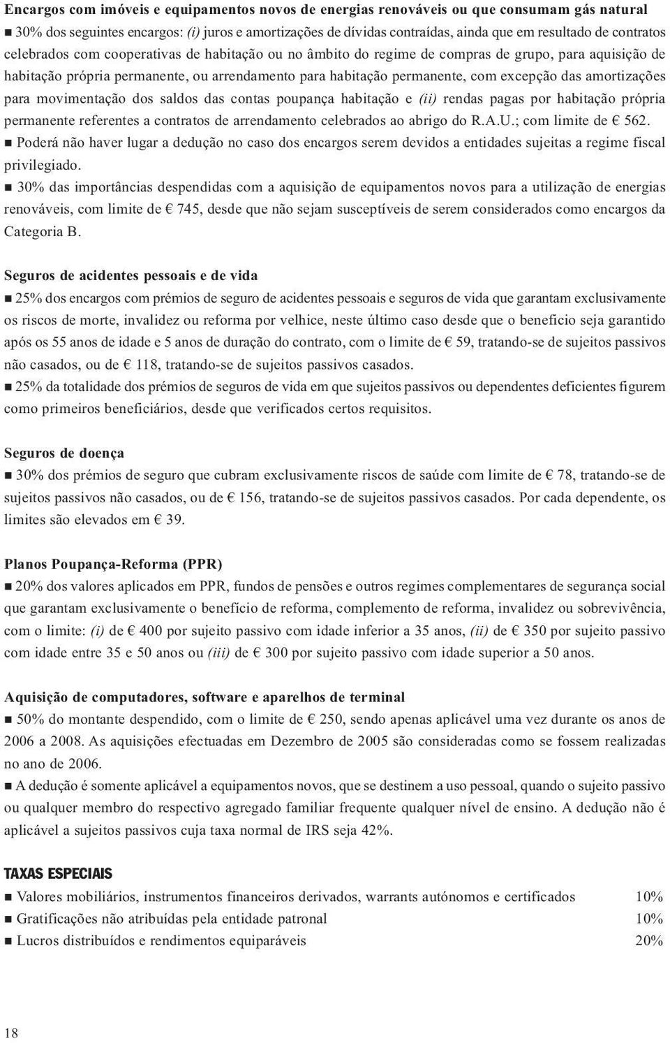 das amortizações para movimentação dos saldos das contas poupança habitação e (ii) rendas pagas por habitação própria permanente referentes a contratos de arrendamento celebrados ao abrigo do R.A.U.