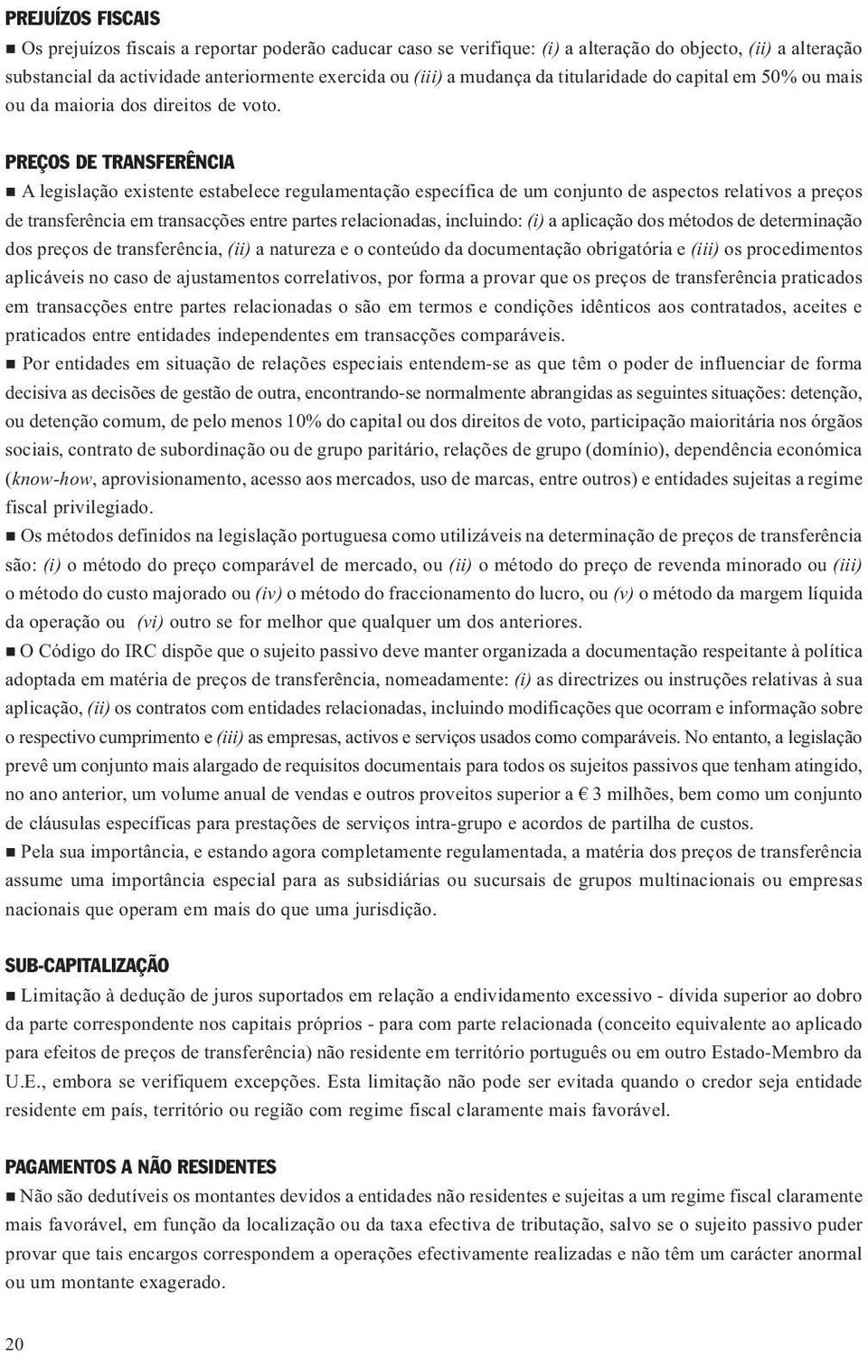 PREÇOS DE TRANSFERÊNCIA A legislação existente estabelece regulamentação específica de um conjunto de aspectos relativos a preços de transferência em transacções entre partes relacionadas, incluindo: