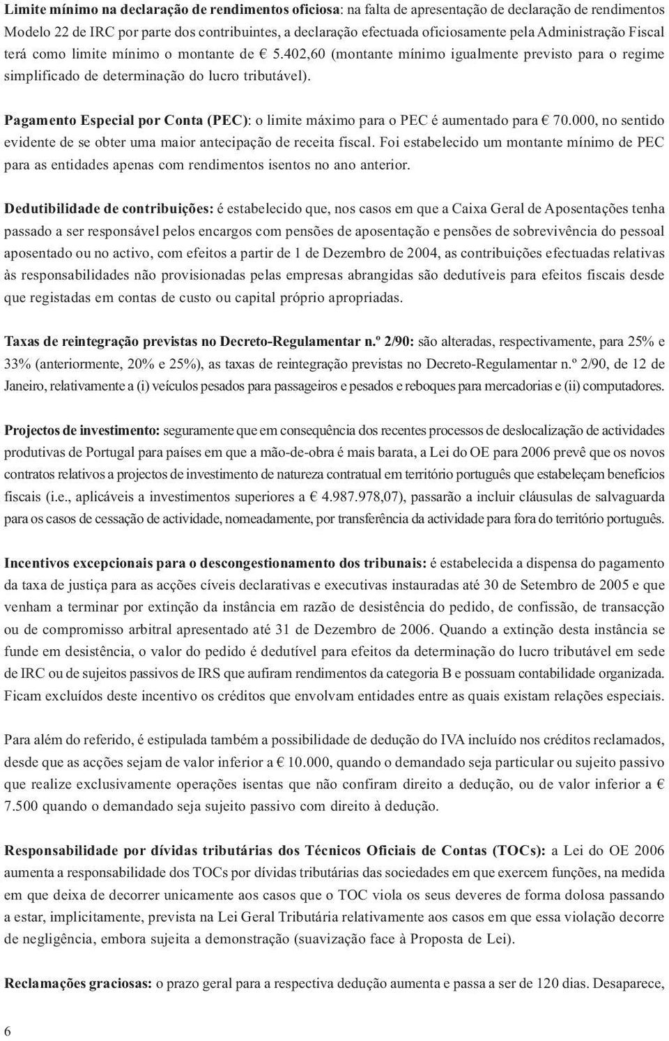 Pagamento Especial por Conta (PEC): o limite máximo para o PEC é aumentado para 70.000, no sentido evidente de se obter uma maior antecipação de receita fiscal.