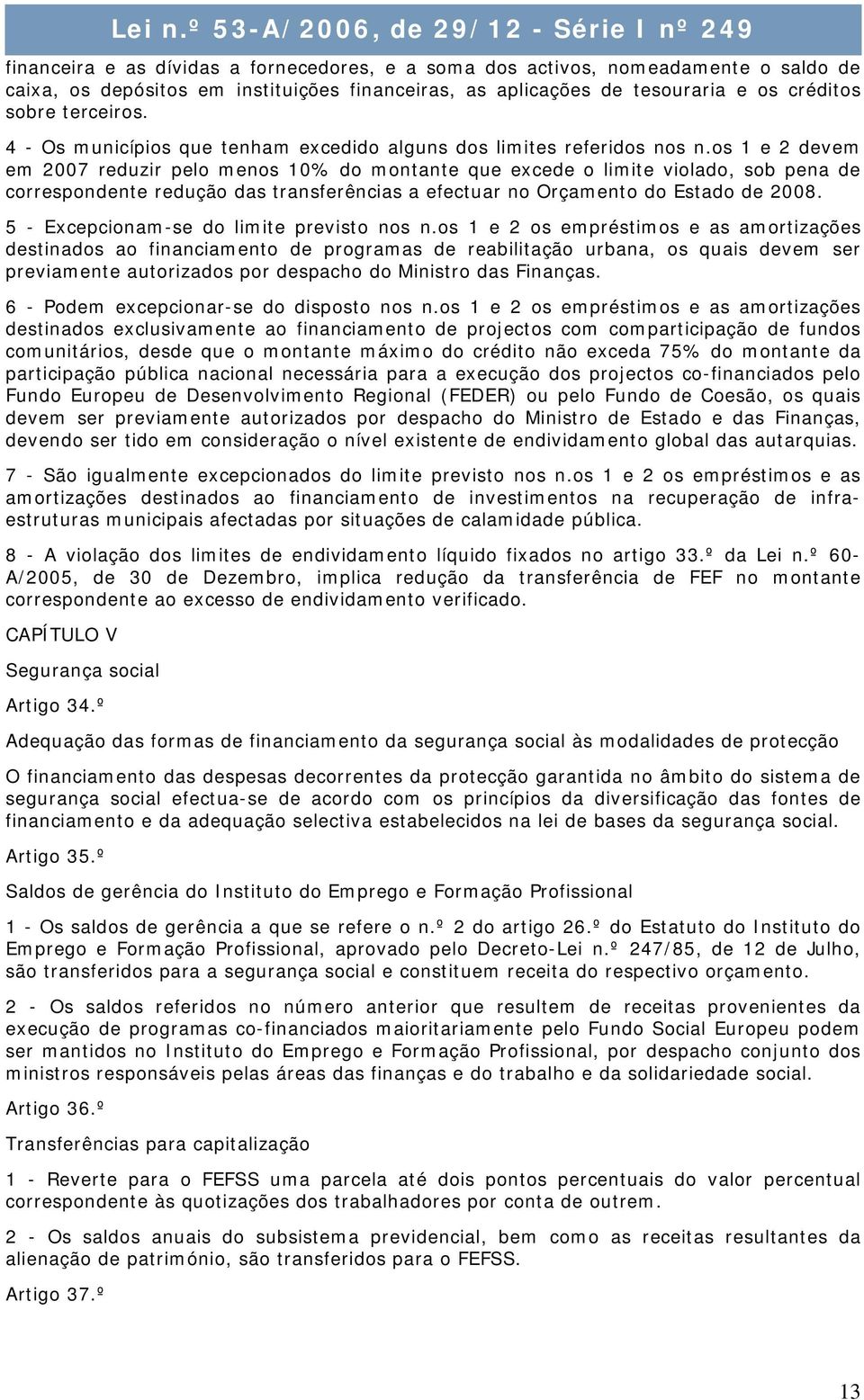 os 1 e 2 devem em 2007 reduzir pelo menos 10% do montante que excede o limite violado, sob pena de correspondente redução das transferências a efectuar no Orçamento do Estado de 2008.