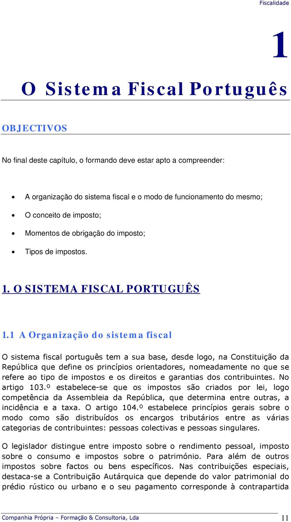 1 A Organização do sistema fiscal O sistema fiscal português tem a sua base, desde logo, na Constituição da República que define os princípios orientadores, nomeadamente no que se refere ao tipo de