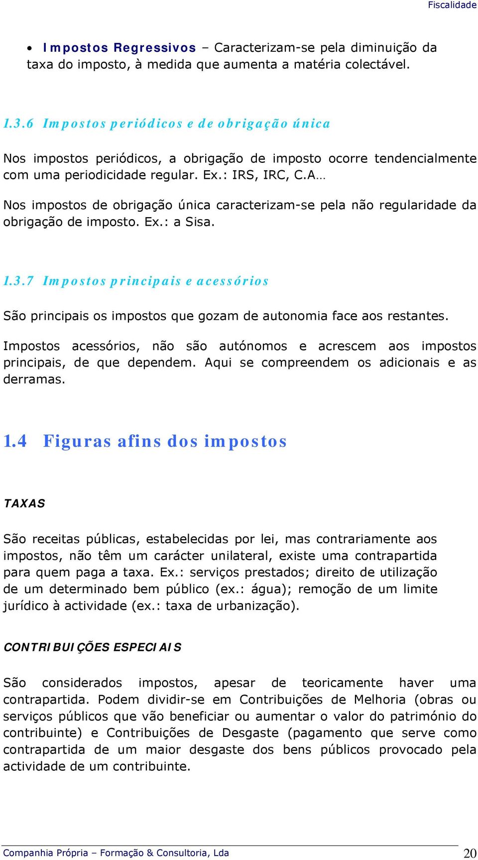 A Nos impostos de obrigação única caracterizam-se pela não regularidade da obrigação de imposto. Ex.: a Sisa. 1.3.