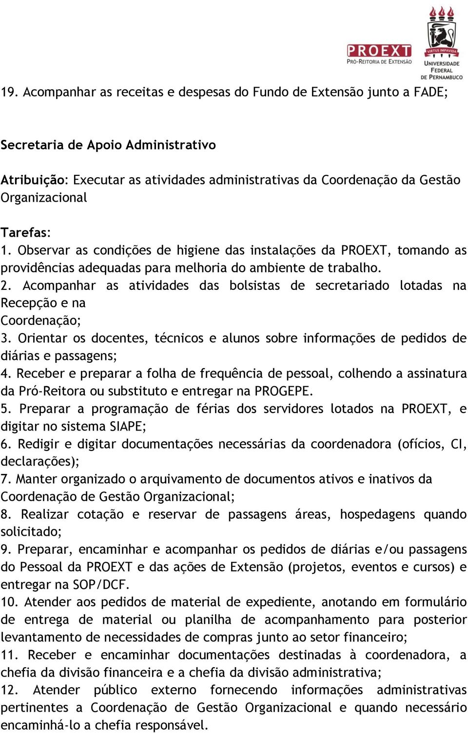 Acompanhar as atividades das bolsistas de secretariado lotadas na Recepção e na Coordenação; 3. Orientar os docentes, técnicos e alunos sobre informações de pedidos de diárias e passagens; 4.