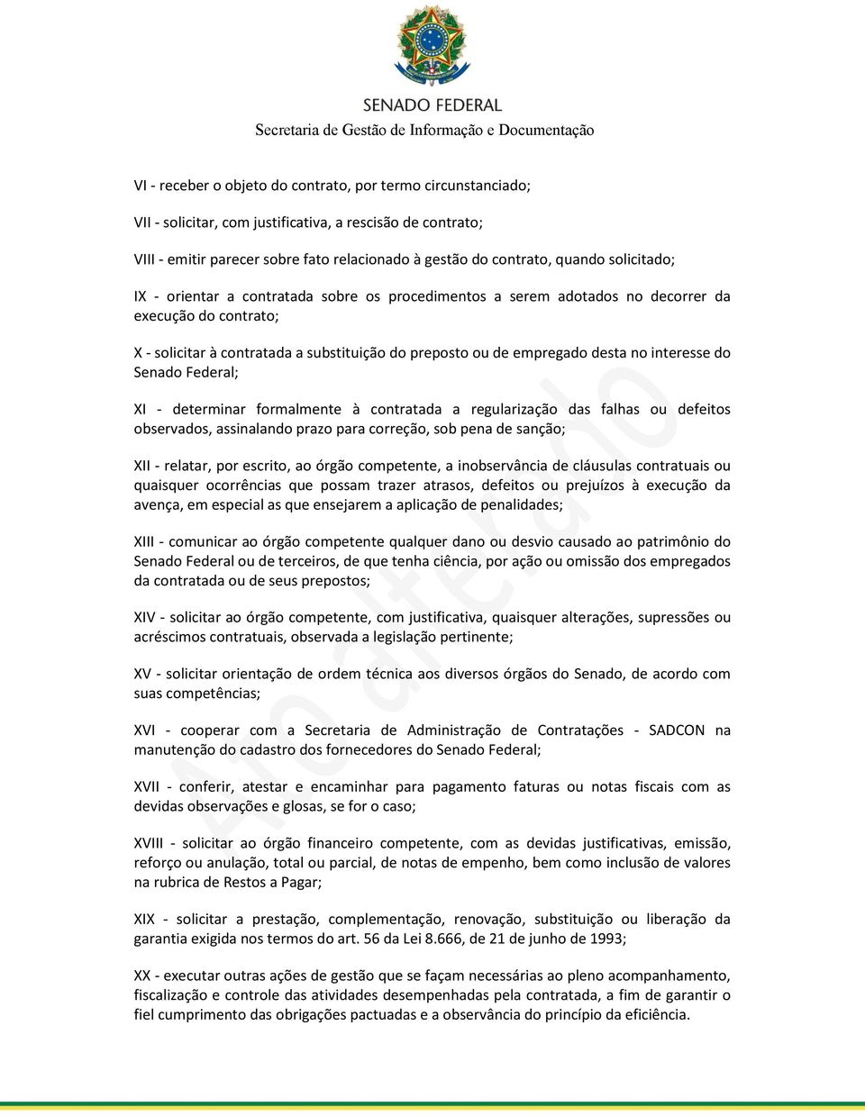 interesse do Senado Federal; XI - determinar formalmente à contratada a regularização das falhas ou defeitos observados, assinalando prazo para correção, sob pena de sanção; XII - relatar, por