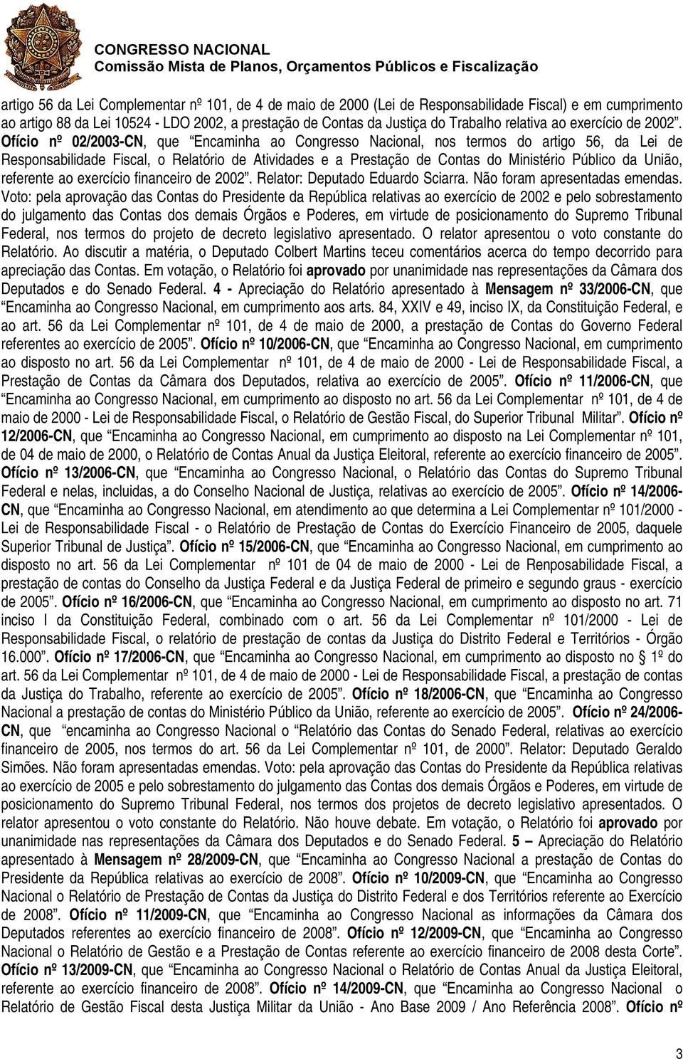 Ofício nº 02/2003-CN, que Encaminha ao Congresso Nacional, nos termos do artigo 56, da Lei de Responsabilidade Fiscal, o Relatório de Atividades e a Prestação de Contas do Ministério Público da