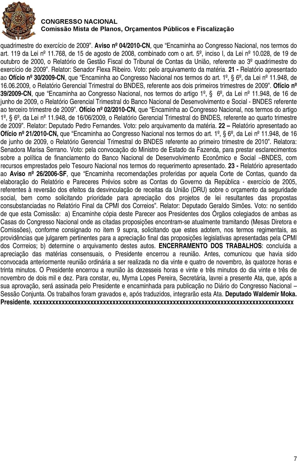 Relator: Senador Flexa Ribeiro. Voto: pelo arquivamento da matéria. 21 - Relatório apresentado ao Ofício nº 30/2009-CN, que Encaminha ao Congresso Nacional nos termos do art. 1º, 6º, da Lei nº 11.