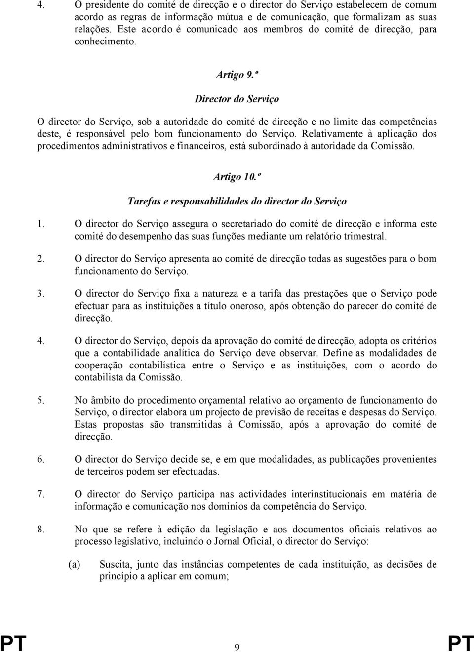 º Director do Serviço O director do Serviço, sob a autoridade do comité de direcção e no limite das competências deste, é responsável pelo bom funcionamento do Serviço.