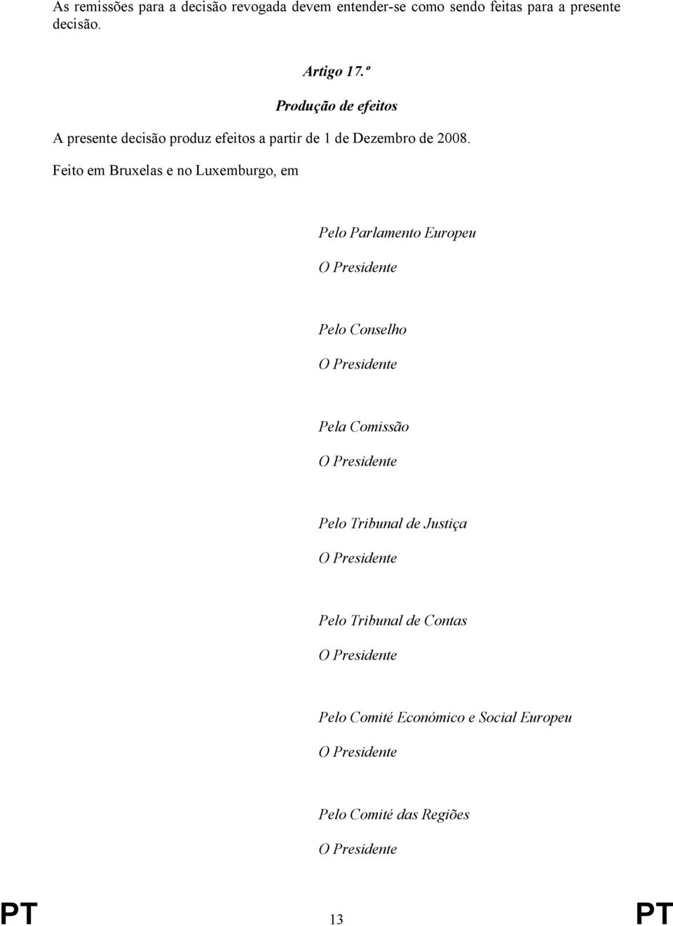 Feito em Bruxelas e no Luxemburgo, em Pelo Parlamento Europeu O Presidente Pelo Conselho O Presidente Pela Comissão O