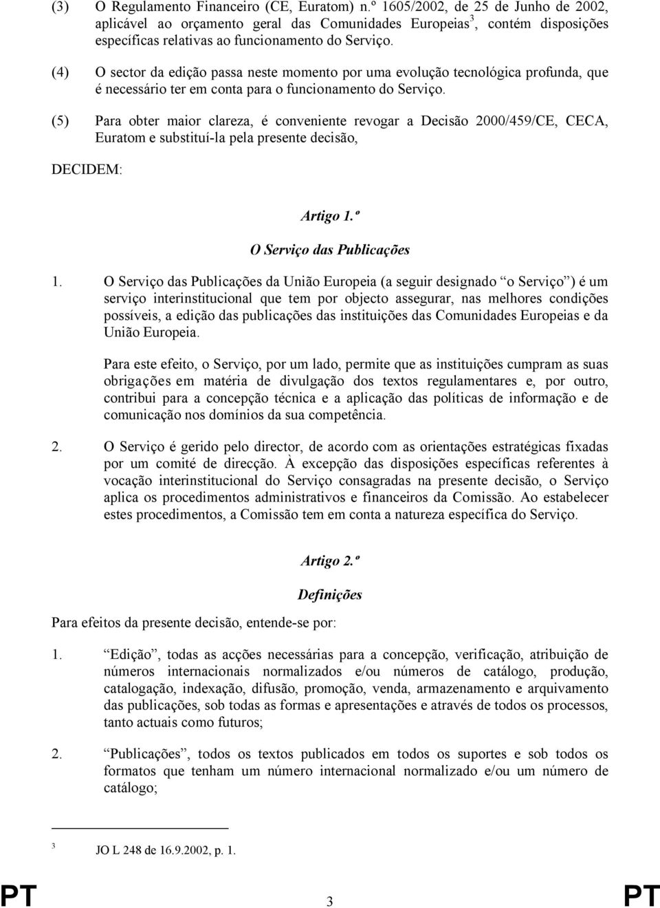 (4) O sector da edição passa neste momento por uma evolução tecnológica profunda, que é necessário ter em conta para o funcionamento do Serviço.