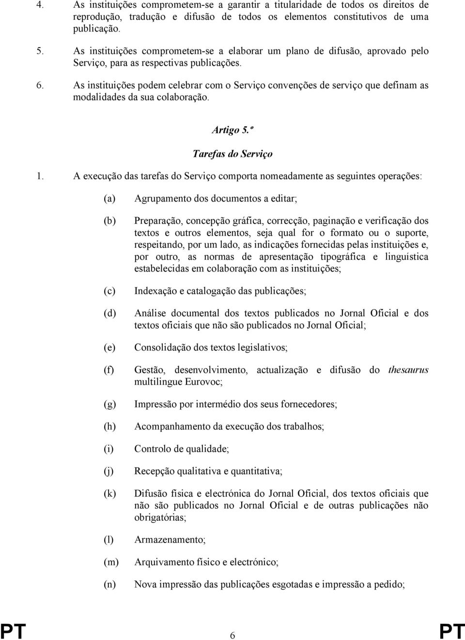 As instituições podem celebrar com o Serviço convenções de serviço que definam as modalidades da sua colaboração. Artigo 5.º Tarefas do Serviço 1.