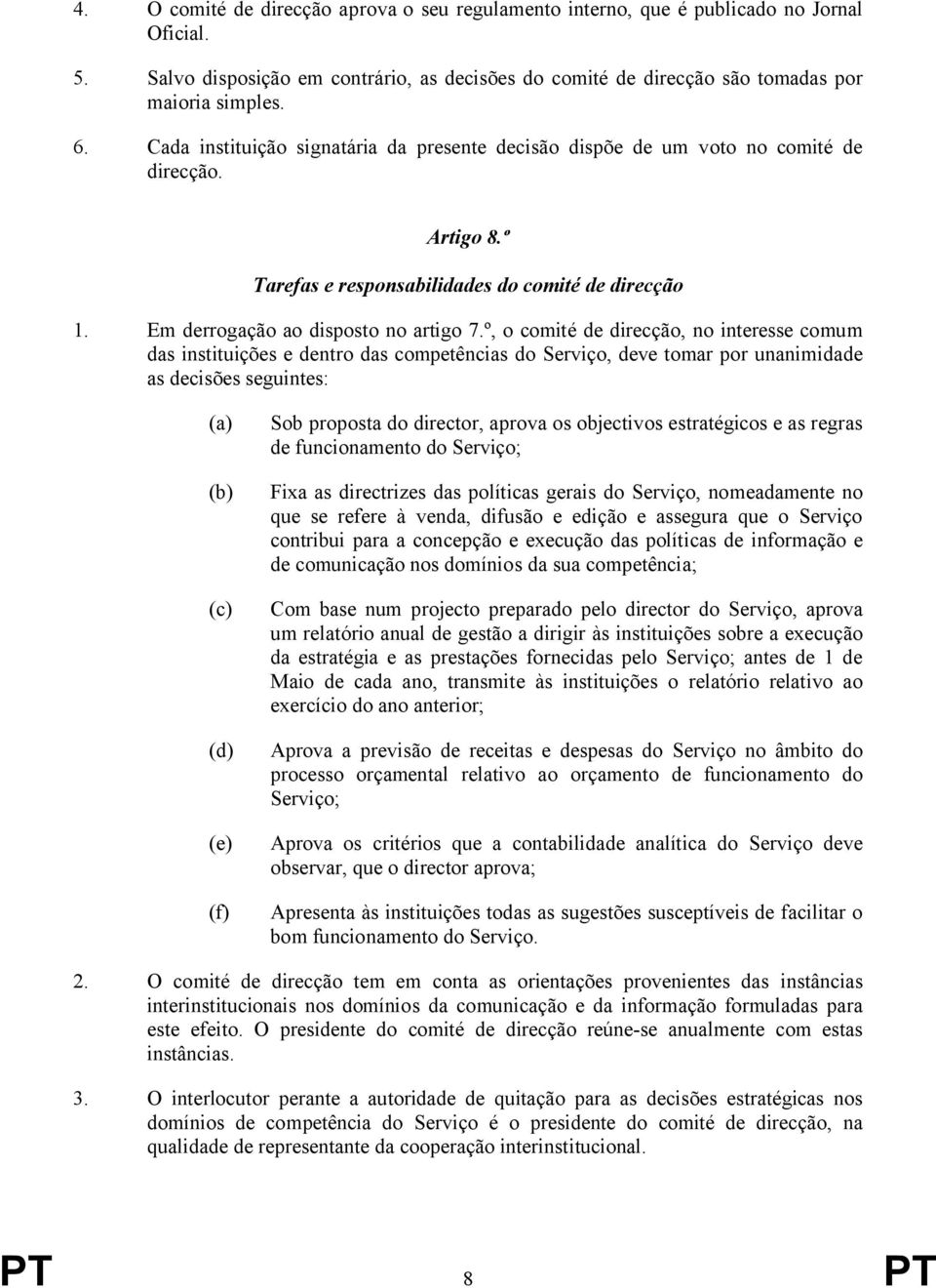 º, o comité de direcção, no interesse comum das instituições e dentro das competências do Serviço, deve tomar por unanimidade as decisões seguintes: (a) (b) (c) (d) (e) (f) Sob proposta do director,