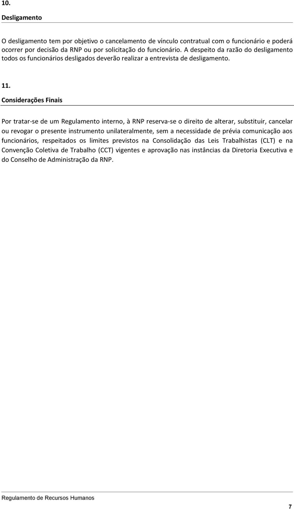 Considerações Finais Por tratar-se de um Regulamento interno, à RNP reserva-se o direito de alterar, substituir, cancelar ou revogar o presente instrumento unilateralmente, sem a