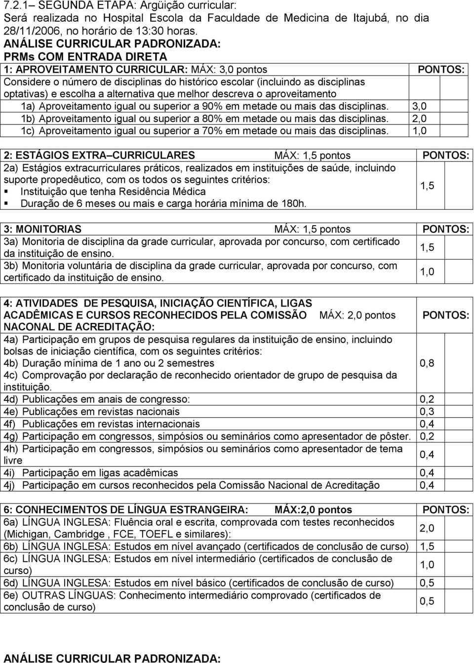 optativas) e escolha a alternativa que melhor descreva o aproveitamento 1a) Aproveitamento igual ou superior a 90% em metade ou mais das disciplinas.