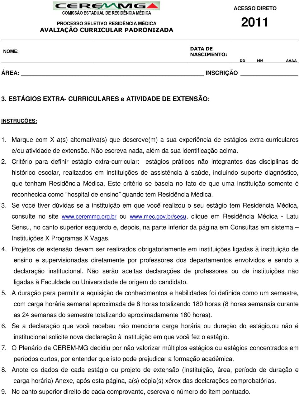 Critério para definir estágio extra-curricular: estágios práticos não integrantes das disciplinas do histórico escolar, realizados em instituições de assistência à saúde, incluindo suporte