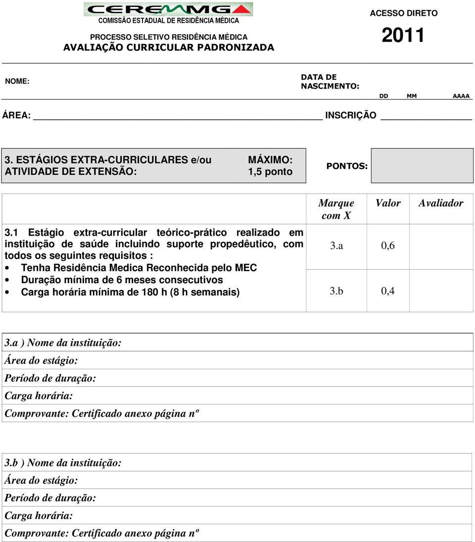 Medica Reconhecida pelo MEC Duração mínima de 6 meses consecutivos Carga horária mínima de 180 h (8 h semanais) Marque com X Valor 3.a 0,6 3.b 0,4 Avaliador 3.