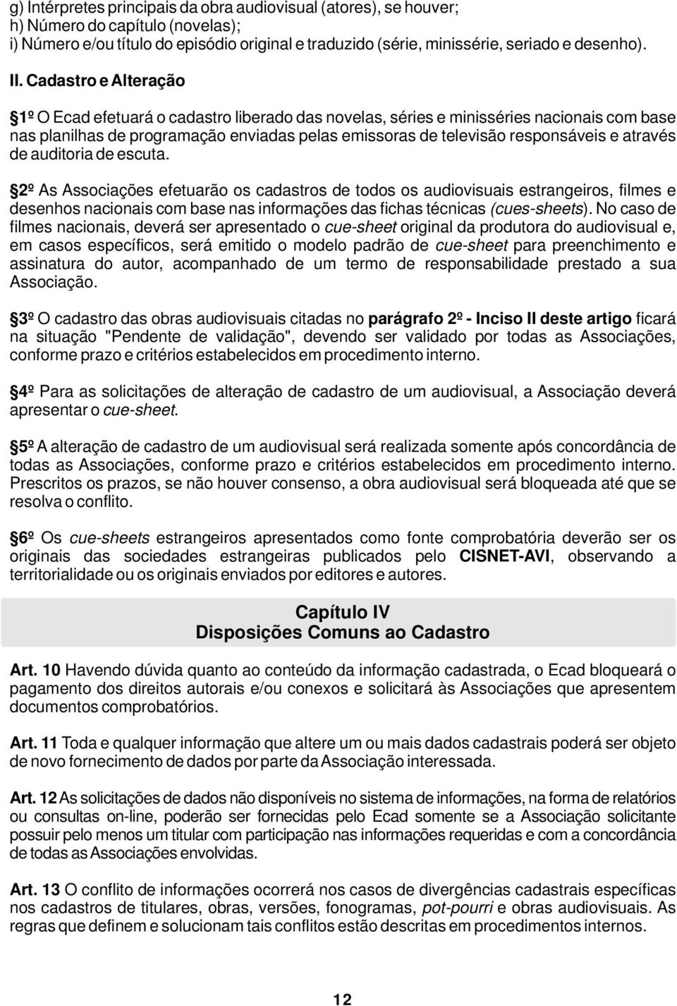 através de auditoria de escuta. 2º As Associações efetuarão os cadastros de todos os audiovisuais estrangeiros, filmes e desenhos nacionais com base nas informações das fichas técnicas (cues-sheets).