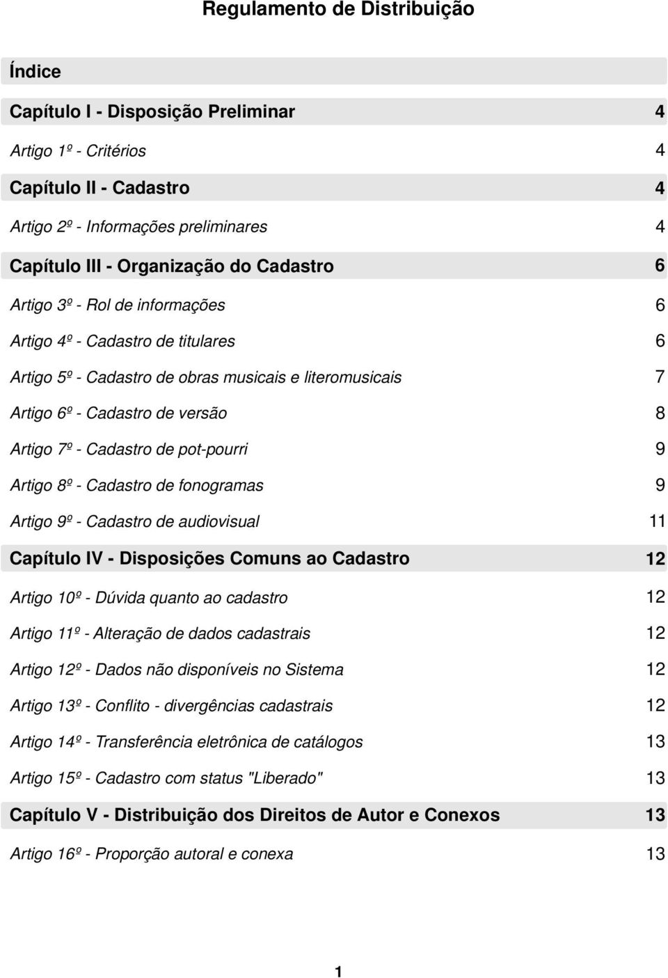 Cadastro de fonogramas Artigo 9º - Cadastro de audiovisual Capítulo IV - Disposições Comuns ao Cadastro Artigo 10º - Dúvida quanto ao cadastro Artigo 11º - Alteração de dados cadastrais Artigo 12º -