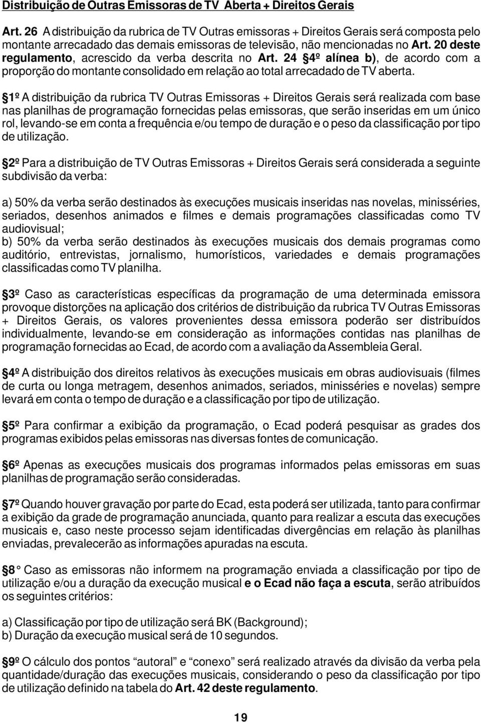 20 deste regulamento, acrescido da verba descrita no Art. 24 4º alínea b), de acordo com a proporção do montante consolidado em relação ao total arrecadado de TV aberta.