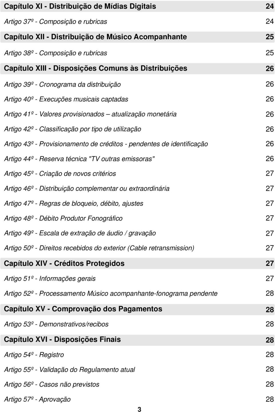 de utilização Artigo 43º - Provisionamento de créditos - pendentes de identificação Artigo 44º - Reserva técnica "TV outras emissoras" Artigo 45º - Criação de novos critérios Artigo 46º -