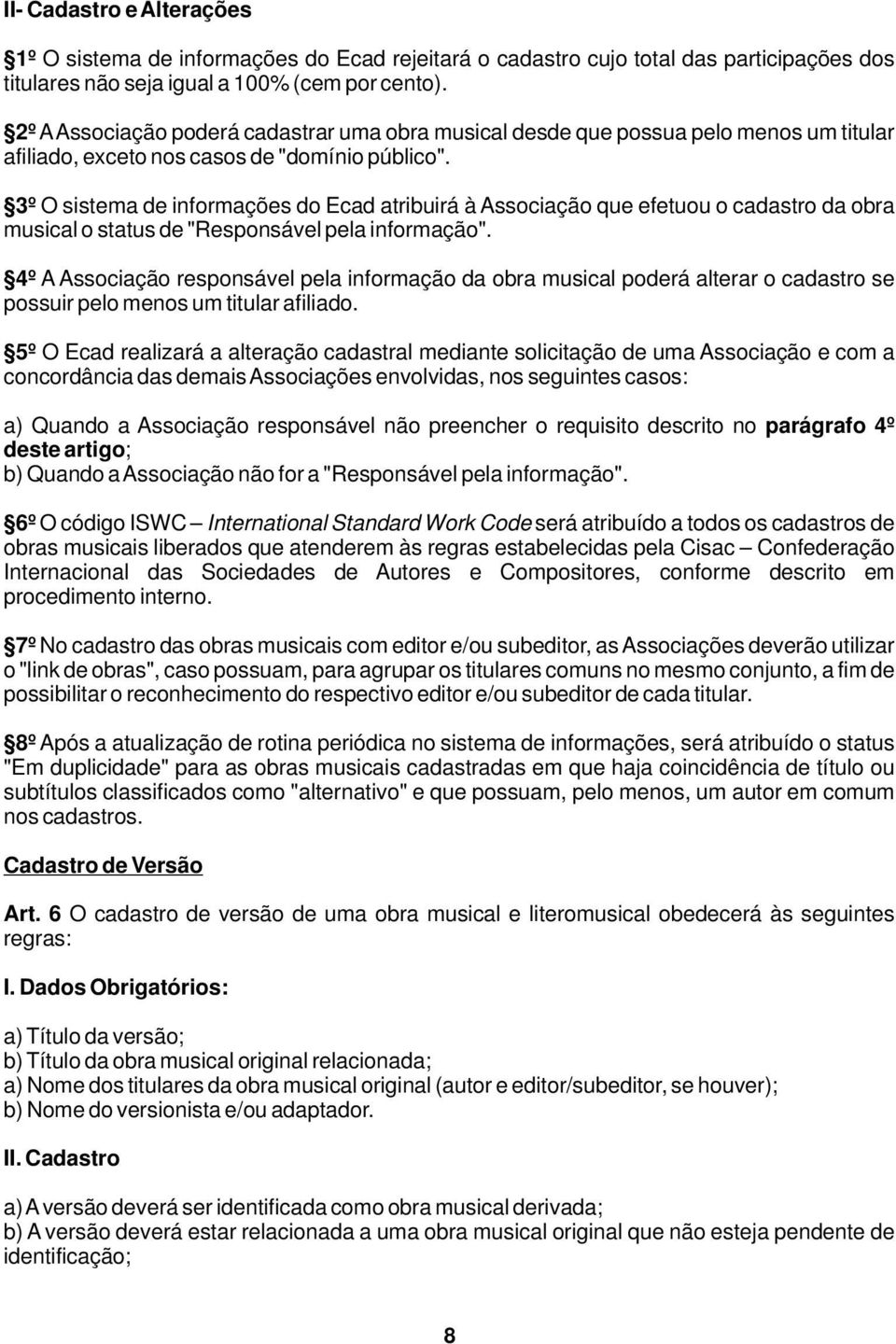 3º O sistema de informações do Ecad atribuirá à Associação que efetuou o cadastro da obra musical o status de "Responsável pela informação".