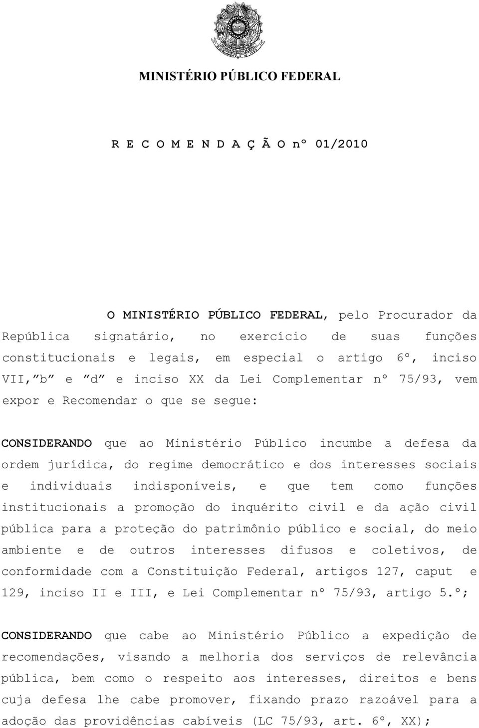 sociais e individuais indisponíveis, e que tem como funções institucionais a promoção do inquérito civil e da ação civil pública para a proteção do patrimônio público e social, do meio ambiente e de