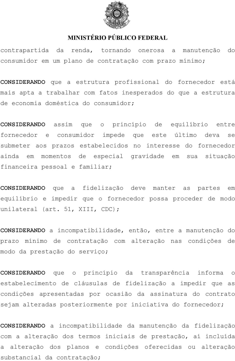 prazos estabelecidos no interesse do fornecedor ainda em momentos de especial gravidade em sua situação financeira pessoal e familiar; CONSIDERANDO que a fidelização deve manter as partes em